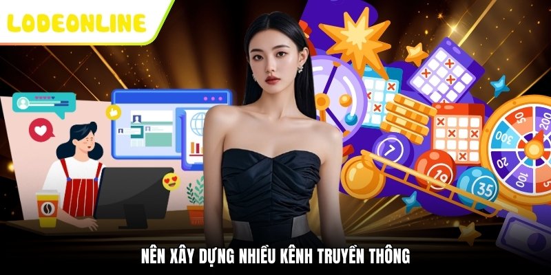 Nên xây dựng nhiều kênh truyền thông