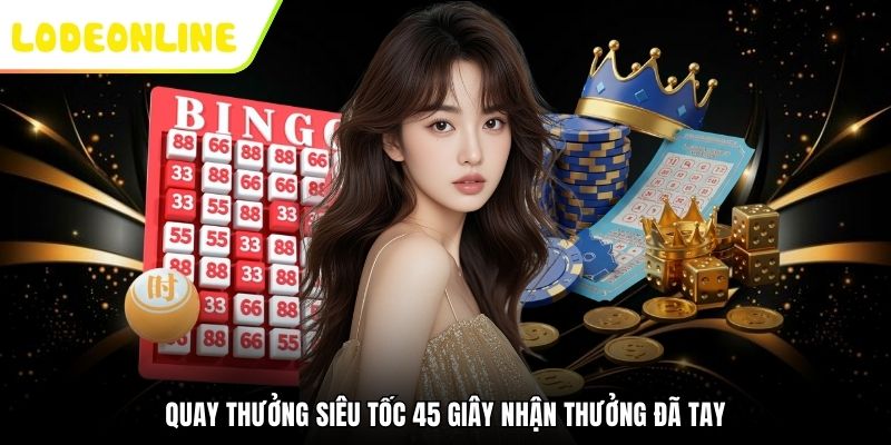 Quay thưởng siêu tốc 45 giây nhận thưởng đã tay