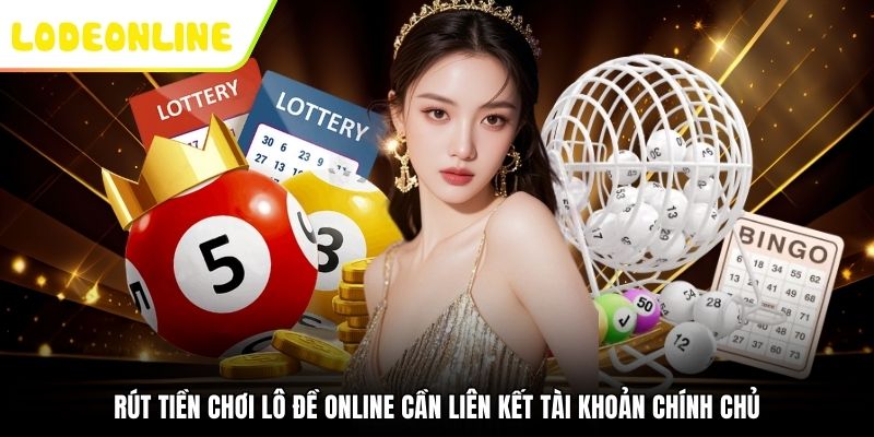 Rút tiền chơi lô đề online cần liên kết tài khoản chính chủ